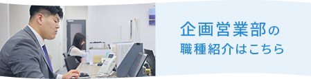 企画営業部の職種紹介はこちら